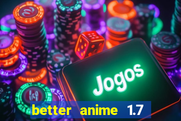 better anime 1.7 apk download